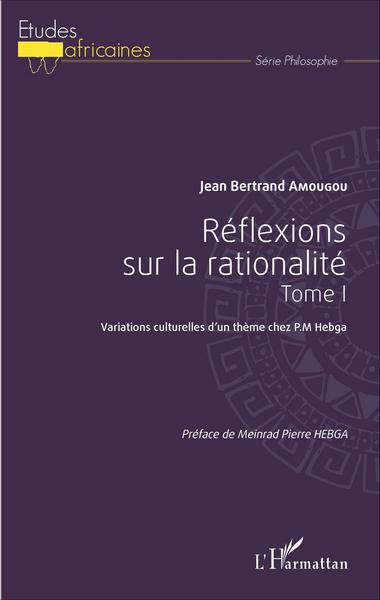 Réflexions sur la rationalité tome 1, Variations culturelles d'un thème chez P.M. Hebga (9782343095103-front-cover)