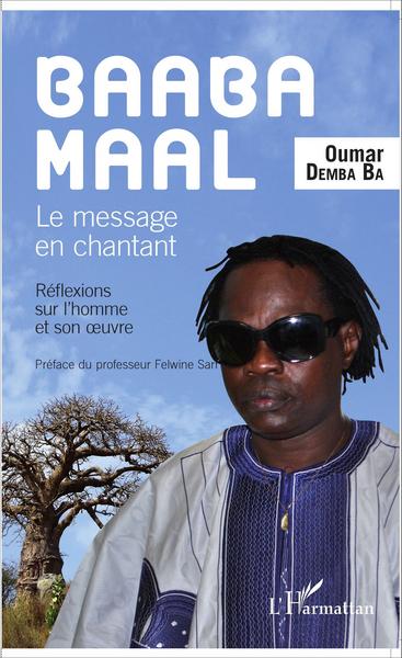 Baaba Maal Le message en chantant, Réflexions sur l'homme et son oeuvre (9782343090245-front-cover)
