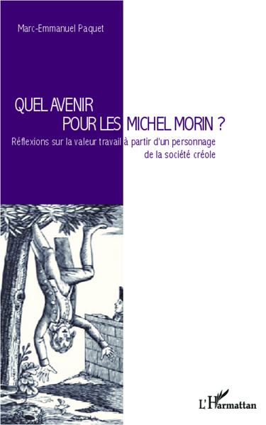 Quel avenir pour les Michel Morin ?, Réflexions sur la valeur travail à partir d'un personnage de la société créole (9782343002828-front-cover)