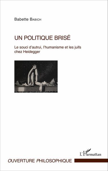 Un politique brisé, Le souci d'autrui, l'humanisme et les juifs chez Heidegger (9782343089324-front-cover)