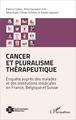 Cancer et pluralisme thérapeutique, Enquête auprès des malades et des institutions médicales en France, Belgique et Suisse (9782343077314-front-cover)