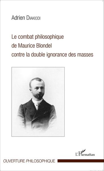Le combat philosophique de Maurice Blondel contre la double ignorance des masses (9782343073774-front-cover)