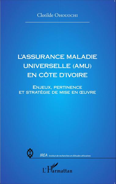 L'assurance Maladie Universelle (AMU) en Côte d'Ivoire, Enjeux, pertinence et stratégie de mise en oeuvre (9782343060224-front-cover)
