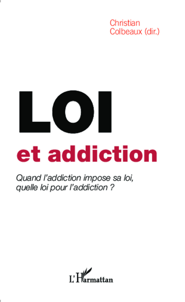 Loi et addiction, Quand l'addiction impose sa loi, quelle loi pour l'addiction ? (9782343042954-front-cover)