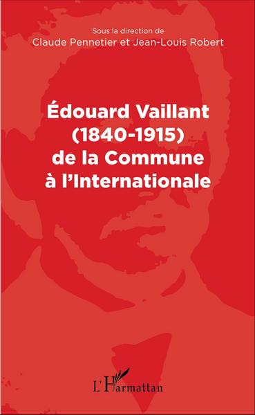 Edouard Vaillant (1840-1915) de la Commune à l'internationale (9782343097688-front-cover)