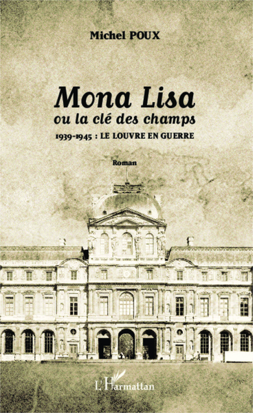 Mona Lisa ou la clé des champs, 1939-1945 : le louvre en guerre - Roman (9782343043111-front-cover)