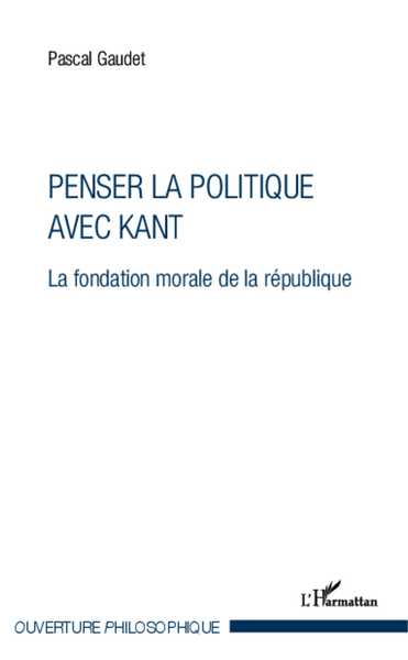Penser la politique avec Kant, La fondation morale de la république (9782343028859-front-cover)