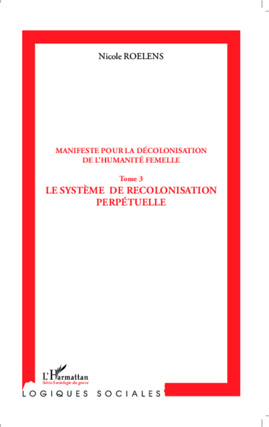 Manifeste pour la décolonisation de l'humanité femelle (Tome 3), Le système de recolonisation perpétuelle (9782343030616-front-cover)