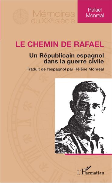 Le Chemin de Rafael, Un républicain espagnol dans la guerre civile - Traduit de l'espagnol par Hélène Monreal (9782343076188-front-cover)