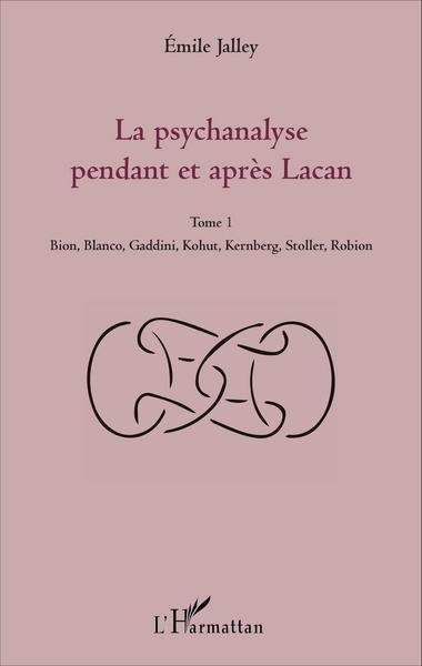 La psychanalyse pendant et après Lacan - Tome 1, Bion, Blanco, Gaddini, Kohut, Kernberg, Stoller, Robion (9782343098722-front-cover)