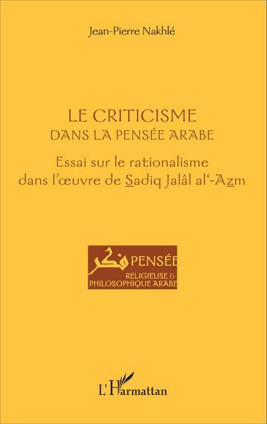 Le criticisme dans la pensée arabe, Essai sur le rationalisme dans l'oeuvre de Sadiq Jalâl al-Azm (9782343056807-front-cover)