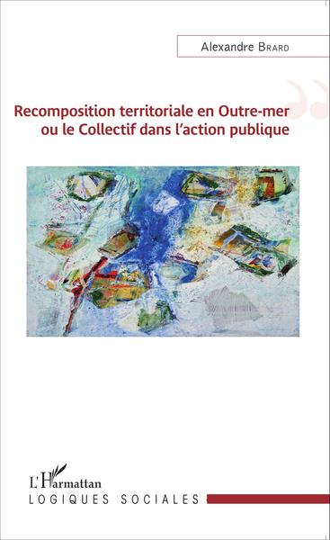 Recomposition territoriale en Outre-mer ou le Collectif dans l'action publique (9782343047508-front-cover)