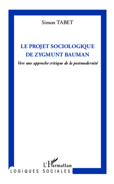 Le projet sociologique de Zygmunt Bauman, Vers une approche critique de la postmodernité (9782343033402-front-cover)