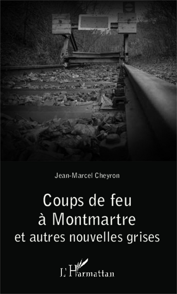 Coups de feu à Montmartre, et autres nouvelles grises (9782343013909-front-cover)