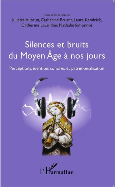 Silences et bruits du Moyen Âge à nos jours, Perceptions, identités sonores et patrimonialisation (9782343051062-front-cover)