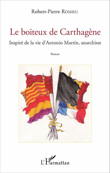 Le boiteux de Carthagène, Inspiré de la vie d'Antonio Martin, anarchiste (9782343091815-front-cover)