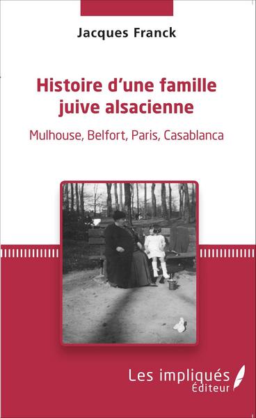 Histoire d'une famille juive alsacienne, Mulhouse, Belfort, Paris, Casablanca (9782343059983-front-cover)