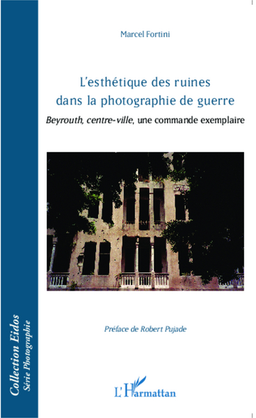 L'esthétique des ruines dans la photographie de guerre, Beyrouth, centre-ville, une commande exemplaire (9782343041841-front-cover)