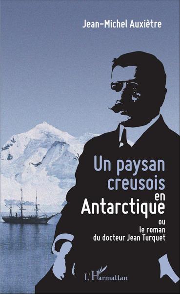 Un paysan creusois en Antarctique, ou le roman du docteur Jean Turquet (9782343086811-front-cover)