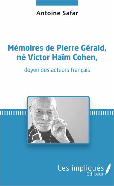 Mémoires de Pierre Gérald, né Victor Haïm Cohen, doyen des acteurs français, doyen des acteurs français (9782343080307-front-cover)