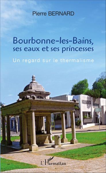 Bourbonne-les-Bains, ses eaux et ses princesses, Un regard sur le thermalisme (9782343084602-front-cover)