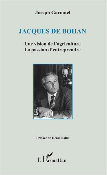 Jacques De Bohan Une vision de l'agriculture, La passion d'entreprendre (9782343052489-front-cover)