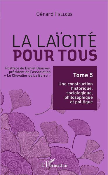 La laïcité pour tous, Tome 5 : Une construction historique, sociologique, philosophique et politique (9782343081861-front-cover)