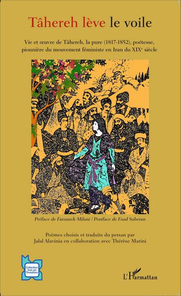 Tâhereh lève le voile, Vie et oeuvre de Tâhereh, la pure (1817-1852), poétesse, pionnière du mouvement féministe en Iran du XIXè (9782343046075-front-cover)