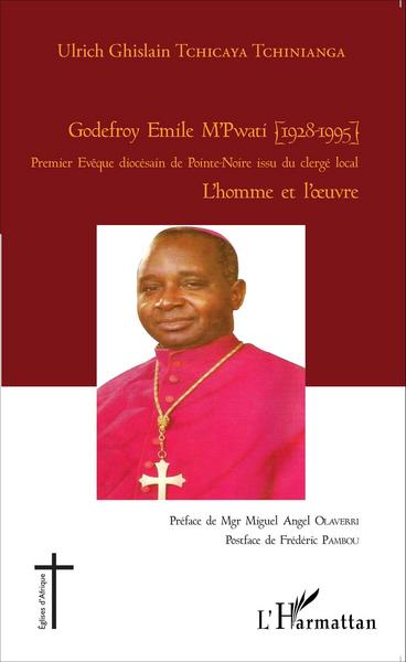 Godefroy Émile M'Pwati [1928-1995], Premier Évêque diocésain de Pointe-Noire issu du clergé local - L'homme et l'oeuvre (9782343066622-front-cover)