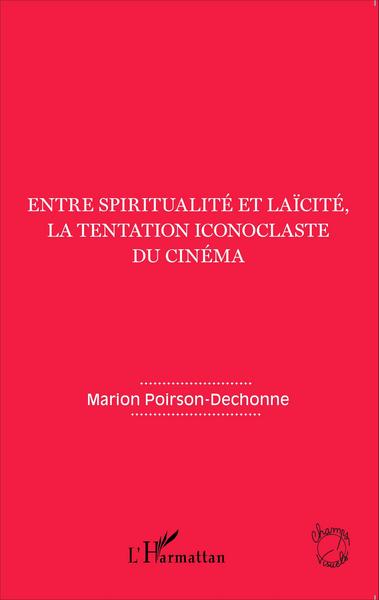 Entre spiritualité et laïcité, la tentation iconoclaste du cinéma (9782343076270-front-cover)