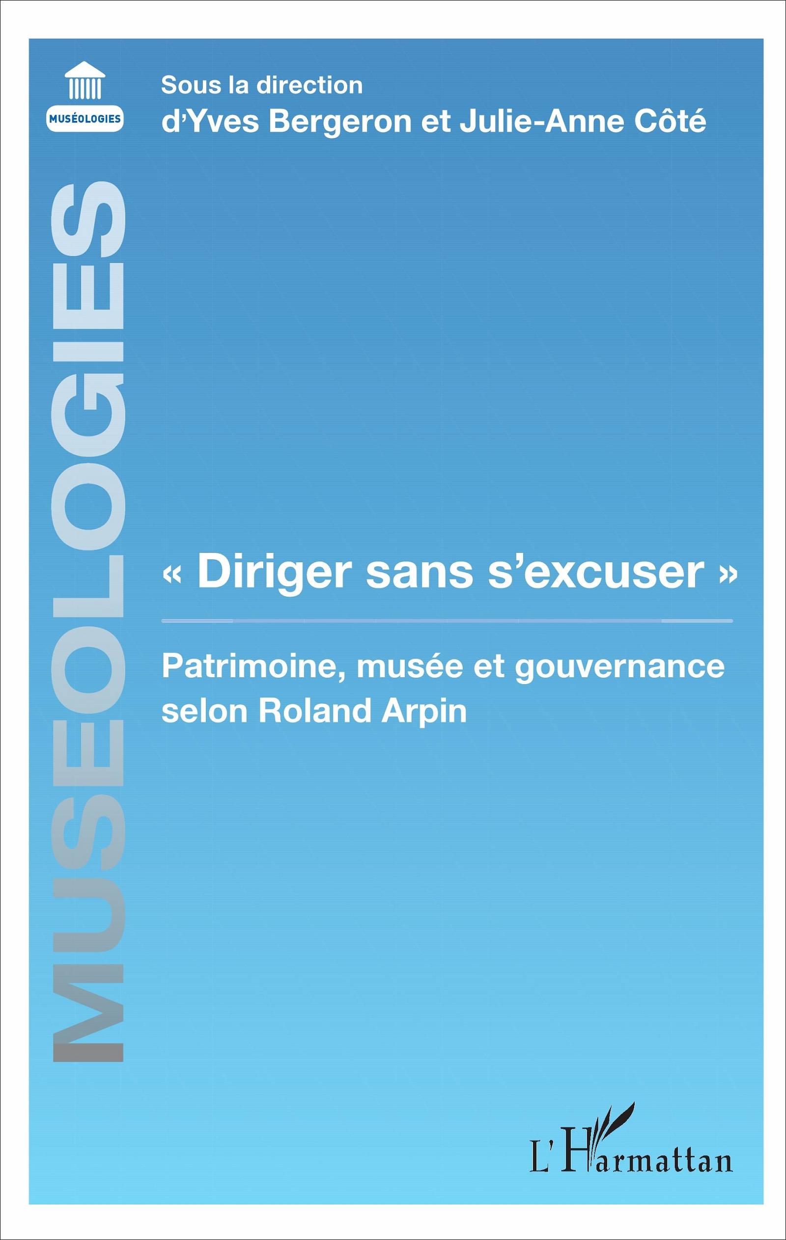 "Diriger sans s'excuser", Patrimoine, musée et gouvernance selon Roland Arpin (9782343095233-front-cover)