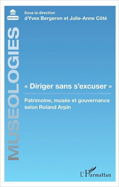 "Diriger sans s'excuser", Patrimoine, musée et gouvernance selon Roland Arpin (9782343095233-front-cover)