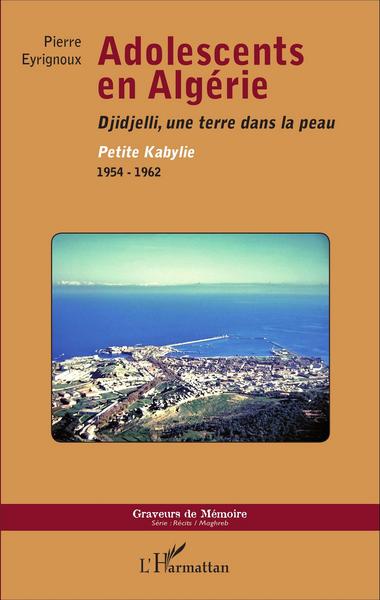 Adolescents en Algérie, Djidjelli, une terre dans la peau - Petite Kabylie, 1954-1962 (9782343088617-front-cover)