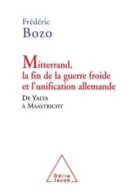 Mitterrand, la fin de la guerre froide et l'unification allemande, De Yalta à Maastricht (9782738116420-front-cover)