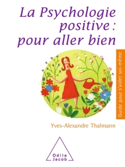 La Psychologie positive : pour aller bien (9782738127129-front-cover)