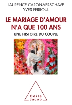 Le Mariage d'amour n'a que 100 ans, Une histoire du couple (9782738132925-front-cover)