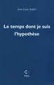 Le temps dont je suis l'hypothèse (9782818014714-front-cover)