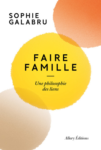 Faire famille - Une philosophie des liens (9782370734761-front-cover)