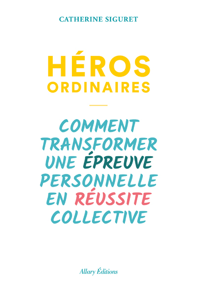 Héros ordinaires - Comment transformer une épreuve personnelle en réussite collective (9782370732767-front-cover)