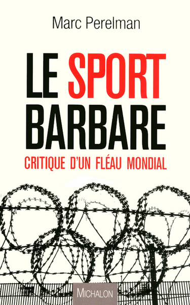 Le sport barbare: Critique d'un fléau mondial (9782841866472-front-cover)