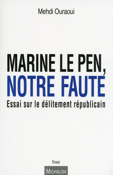 Marine Le Pen, notre faute. Essai sur le délitement républicain (9782841867448-front-cover)