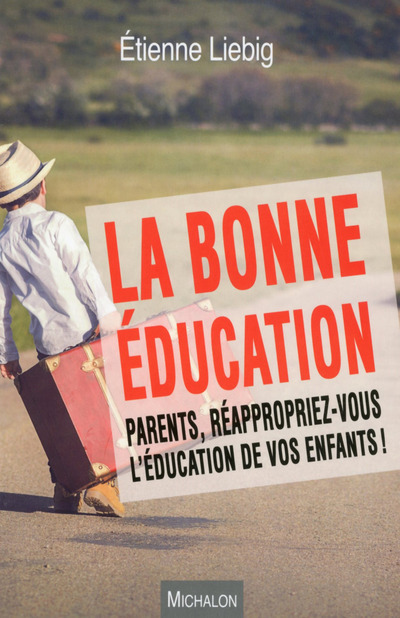 La bonne éducation. Parents, réappropriez-vous l'éducation de vos enfants ! (9782841868346-front-cover)