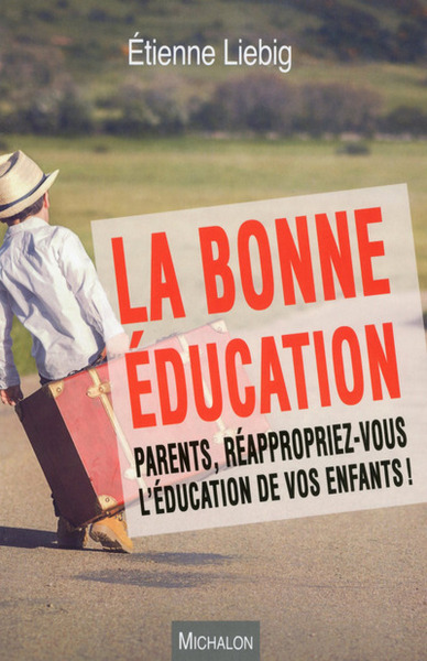 La bonne éducation. Parents, réappropriez-vous l'éducation de vos enfants ! (9782841868346-front-cover)