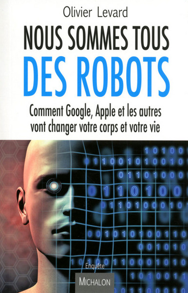 Nous sommes tous des robots:Comment Google, Apple et les autres vont changer votre corps et votre vi (9782841867301-front-cover)