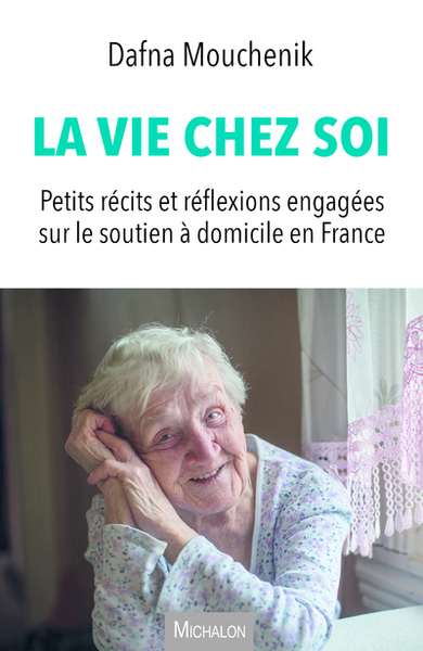 La vie chez soi - Petits récits et réflexions engagées sur le soutien à domicile en France (9782841869695-front-cover)