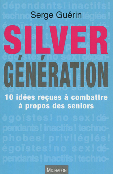 Silver Génération - 10 idées reçues à combattre à propos des seniors (9782841867783-front-cover)
