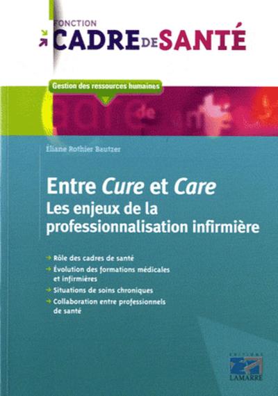 Entre Cure et Care, Les enjeux de la professionnalisation infirmière (9782757306017-front-cover)
