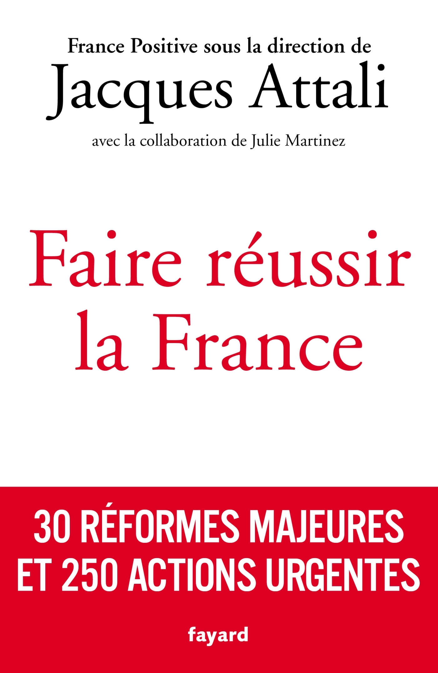 Faire réussir la France, 30 réformes majeures et 250 actions urgentes (9782213721354-front-cover)