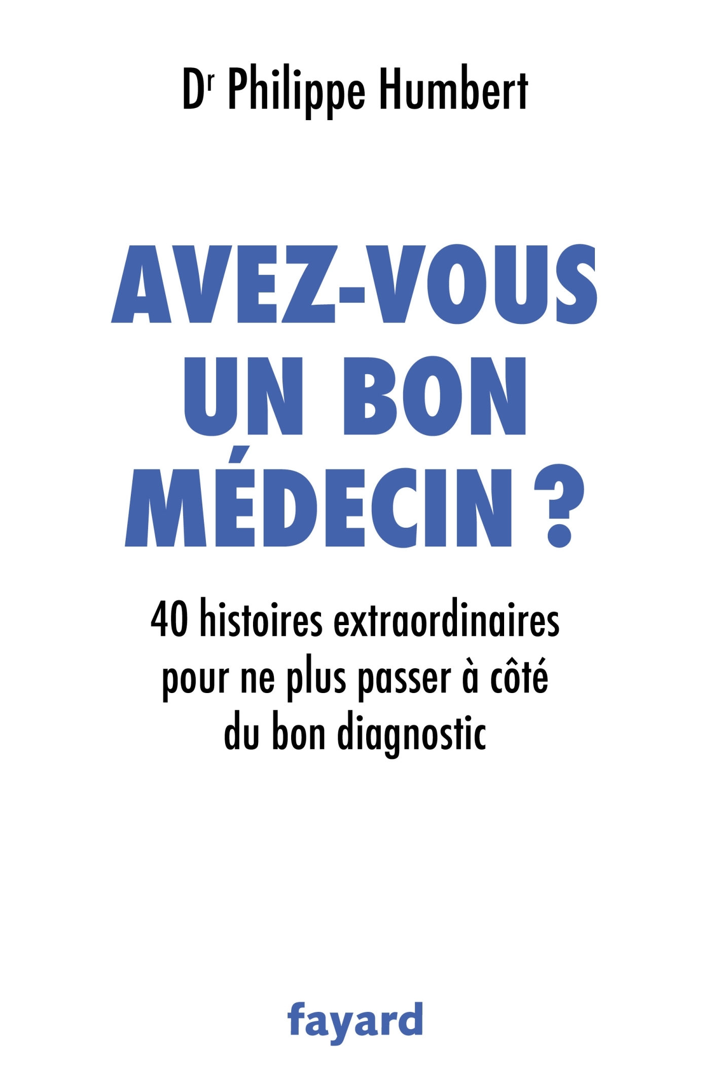 Avez-vous un bon médecin ?, 40 histoires extraordinaires pour ne plus passer à côté du bon diagnostic (9782213705354-front-cover)