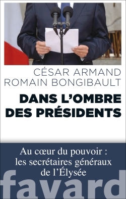Dans l'ombre des Présidents, Au coeur du pouvoir : les secrétaires généraux de l'Élysée (9782213700519-front-cover)